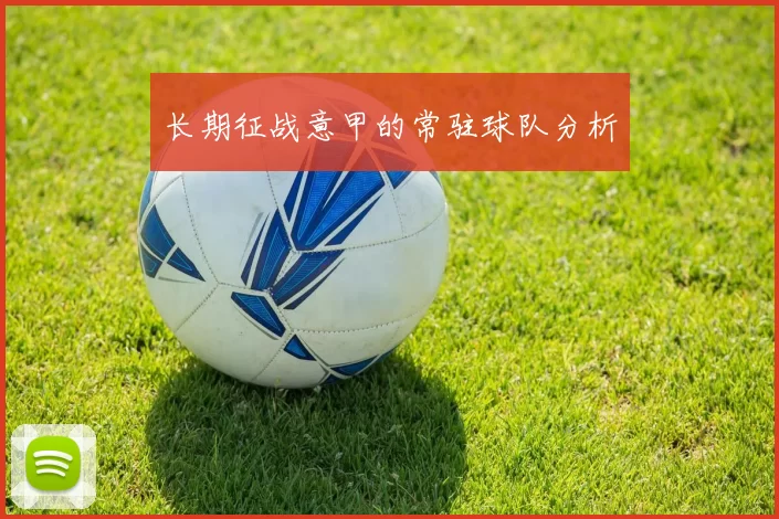 长期征战意甲的常驻球队分析