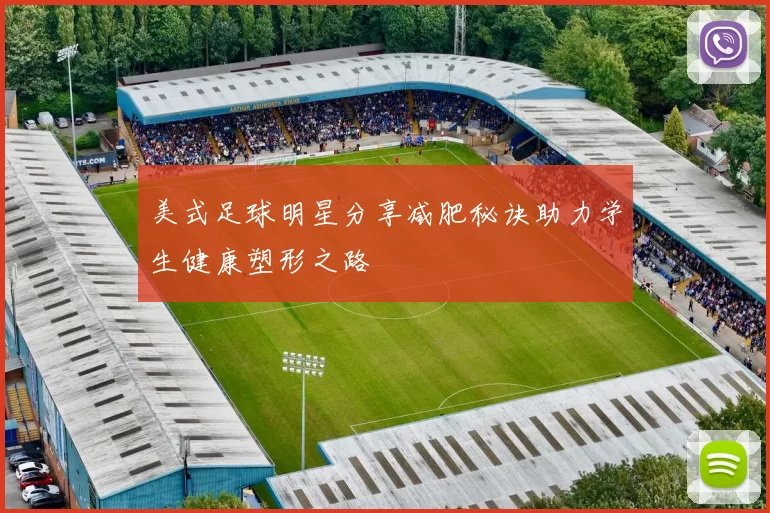 美式足球明星分享减肥秘诀助力学生健康塑形之路