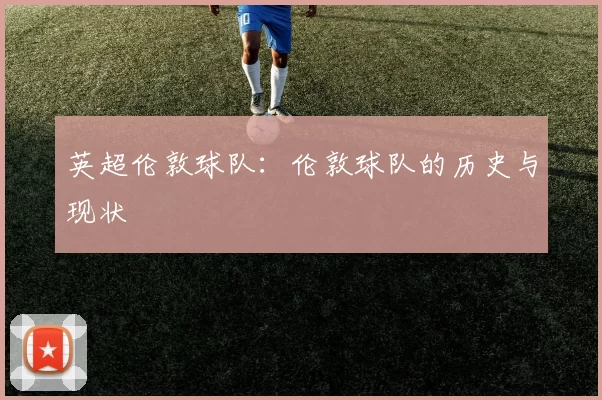 英超伦敦球队：伦敦球队的历史与现状