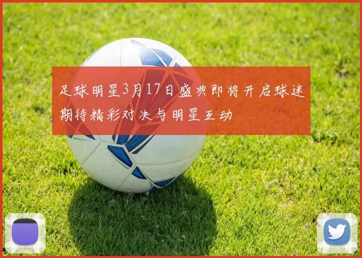 足球明星3月17日盛典即将开启球迷期待精彩对决与明星互动