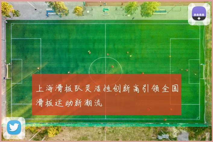 上海滑板队灵活性创新高引领全国滑板运动新潮流