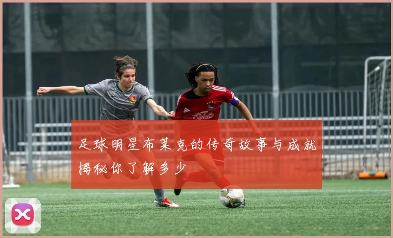 足球明星布莱克的传奇故事与成就揭秘你了解多少