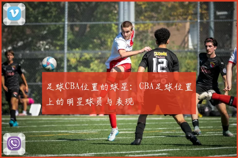 足球CBA位置的球星：CBA足球位置上的明星球员与表现