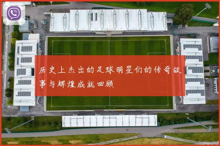 历史上杰出的足球明星们的传奇故事与辉煌成就回顾