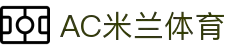 AC米兰(中国)体育官方网站-MILAN SPORTS